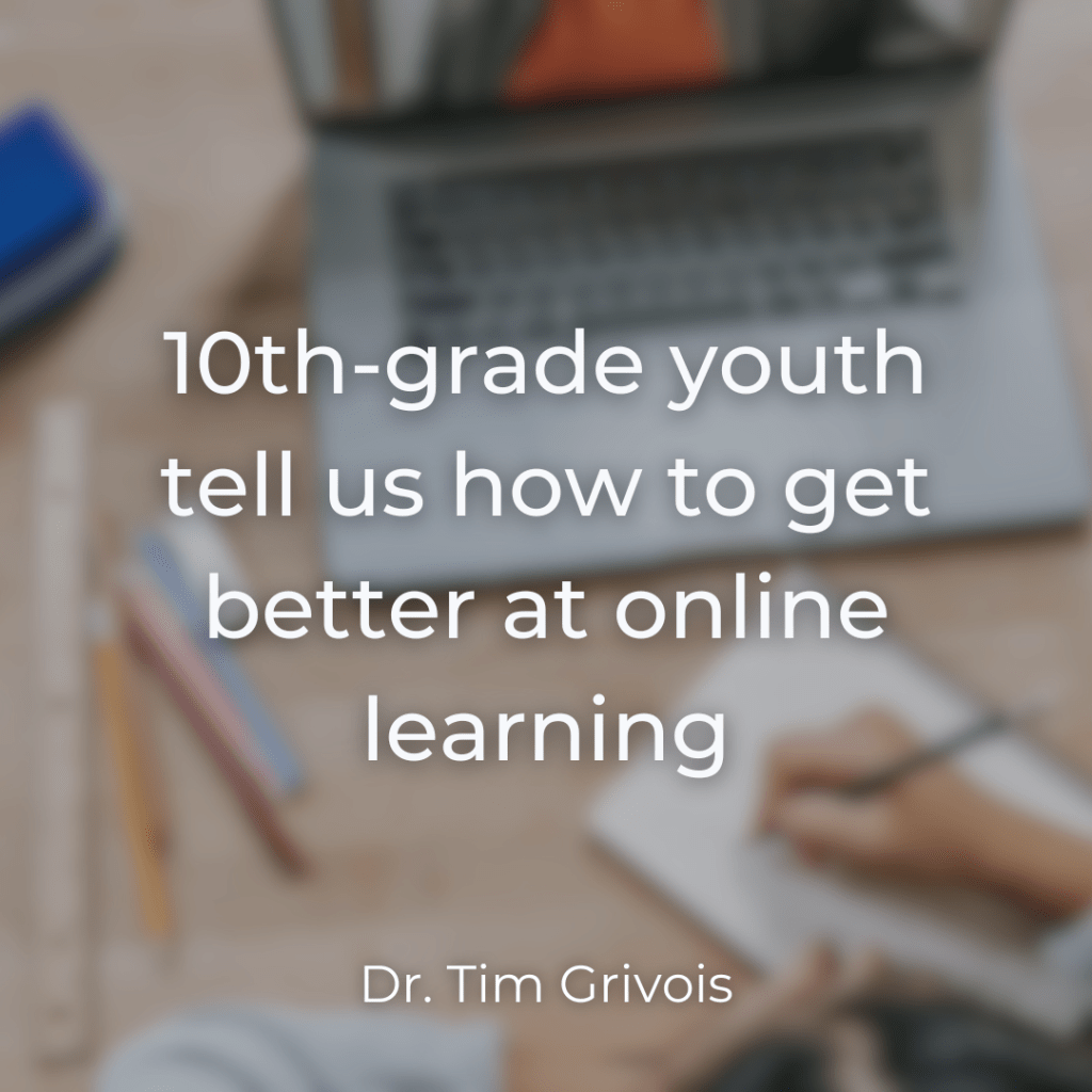 10th grade youth tell us how to get better at online learning blog by Dr. Tim Grivois TGS Educational Consulting
