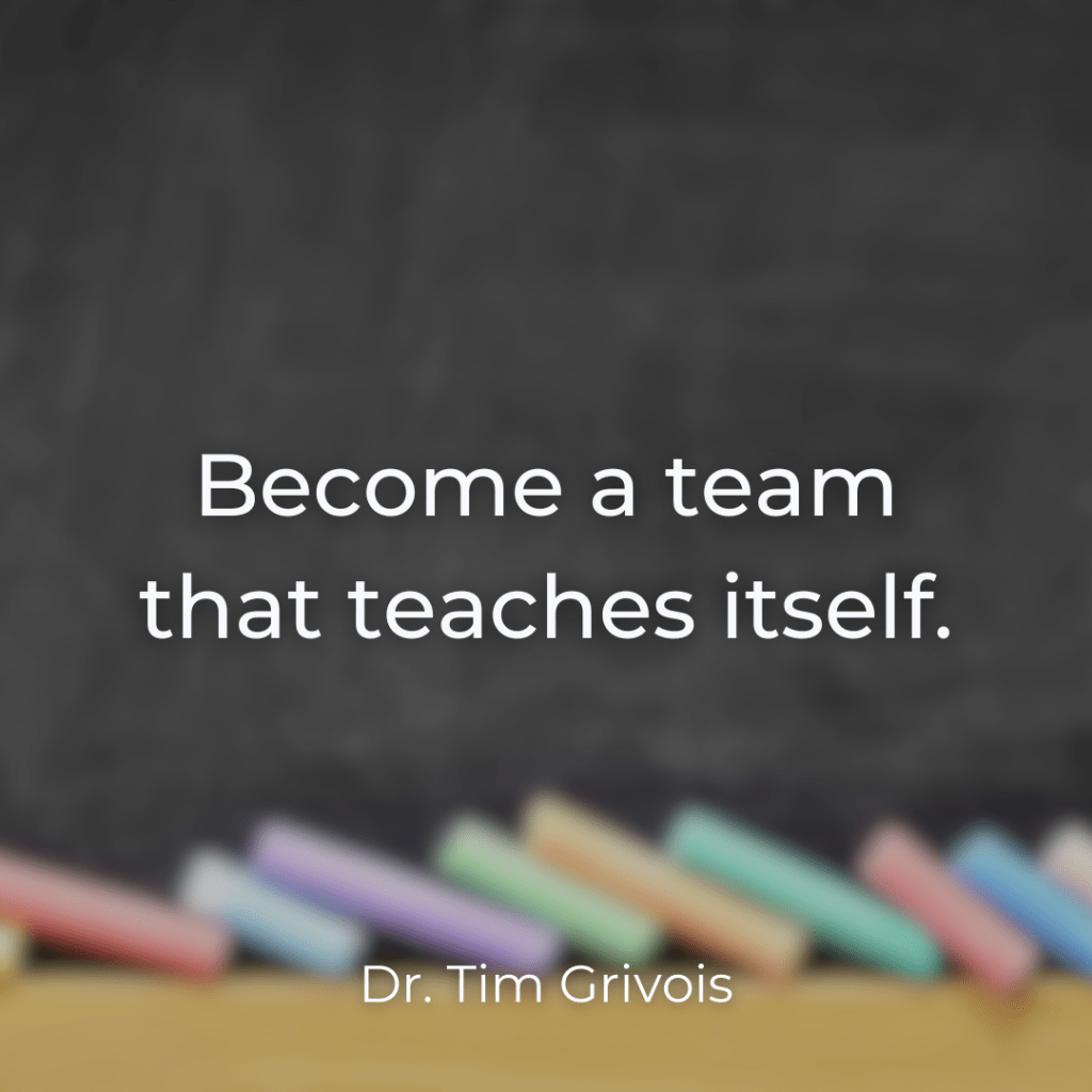 Become a team that teaches itself. By Dr. Tim Grivois of TGS Educational Consulting