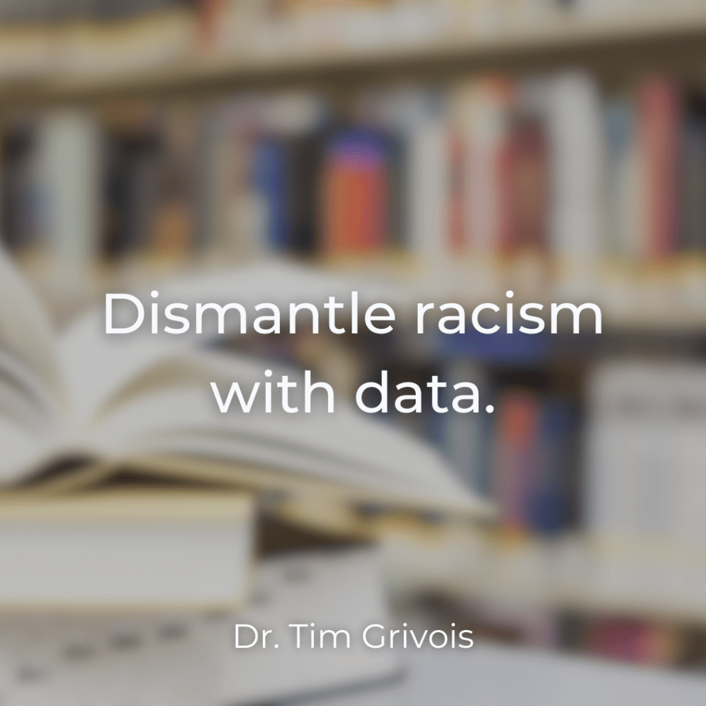 Dismantle racism with data. By Dr. Tim Grivois of TGS Educational Consulting