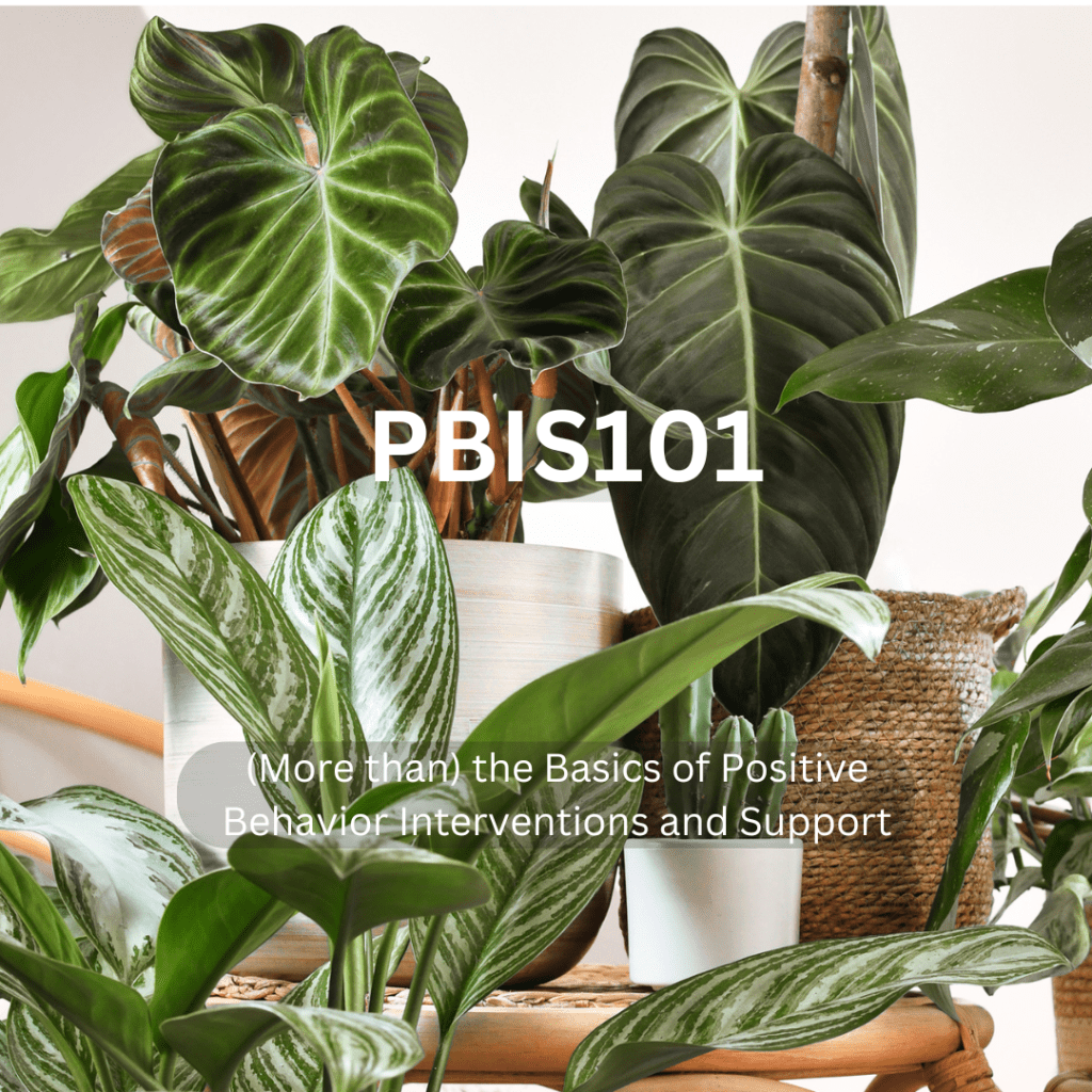 Variety of houseplants in the background. In the foreground, PBIS101: (More than) the Basics of Positive Behavior Interventions and Support