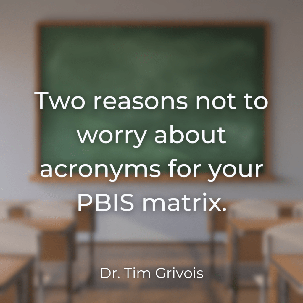 Two Reasons Not to worry about acronyms for your PBIS matrix