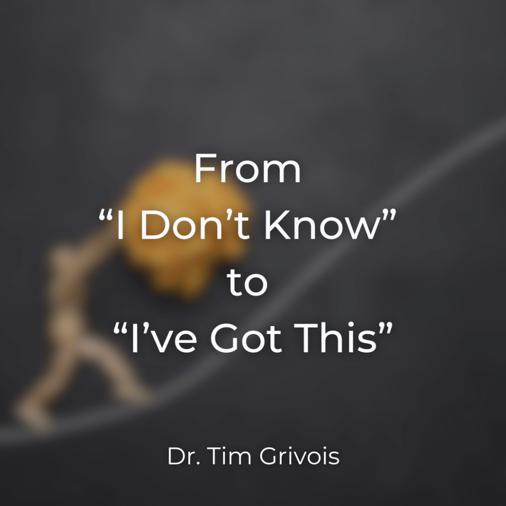 From I Don't Know to I've Got This blog by Dr. Tim Grivois TGS Educational Consulting
