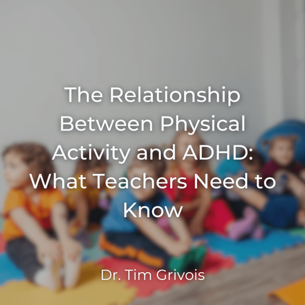 The Relationship Between Physical Activity and ADHD What Teachers Need to Know Blog by Dr. Tim Grivois TGS Educational Consulting