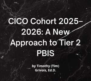CICO Cohort 2025–2026: A new approach to Tier 2 PBIS by Timothy (Tim) Grivois, Ed.D., displayed in bold white text over a black marble background.