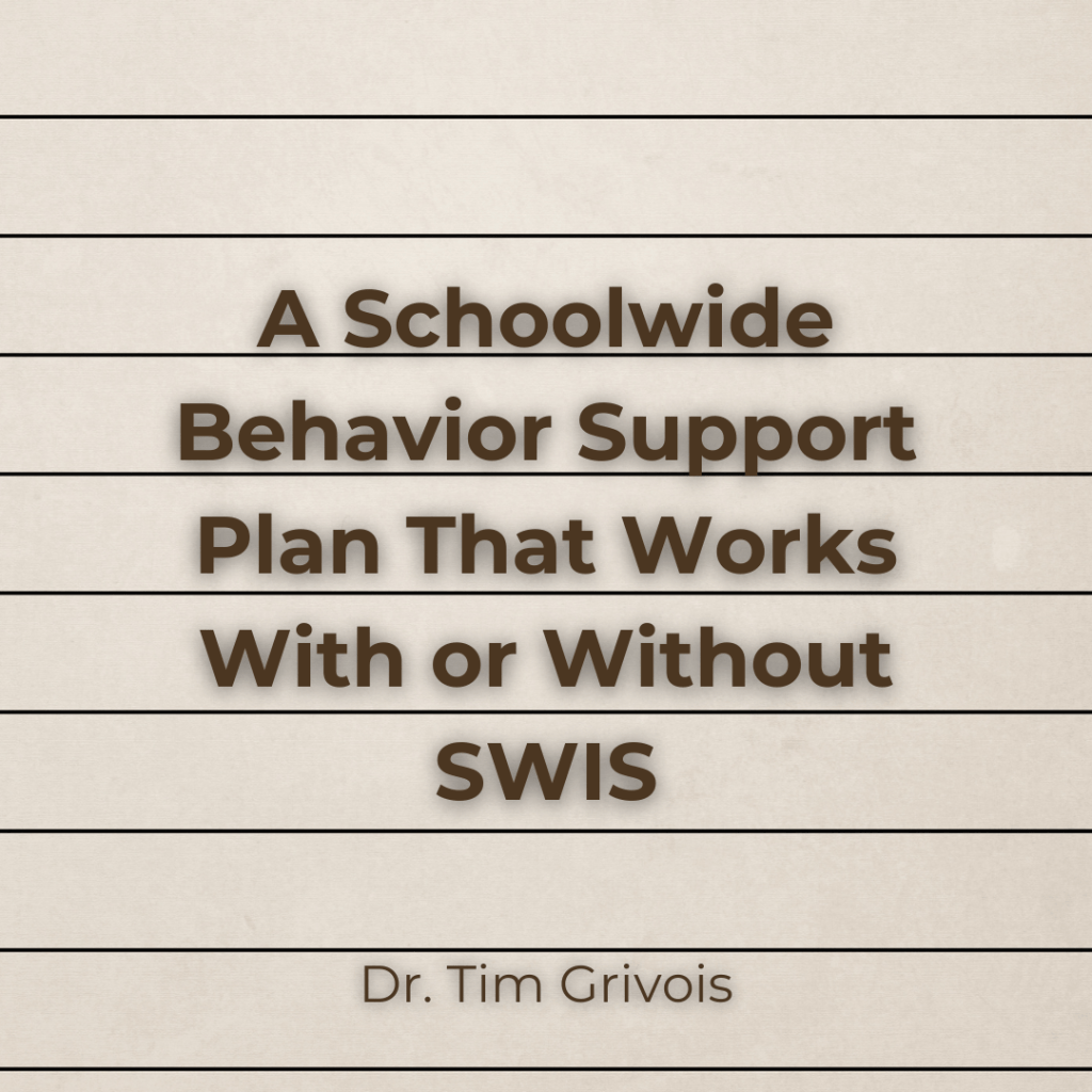 Title slide reading “A Schoolwide Behavior Support Plan That Works With or Without SWIS” by Dr. Tim Grivois. Designed for principals and PBIS teams looking for practical schoolwide behavior support strategies.
