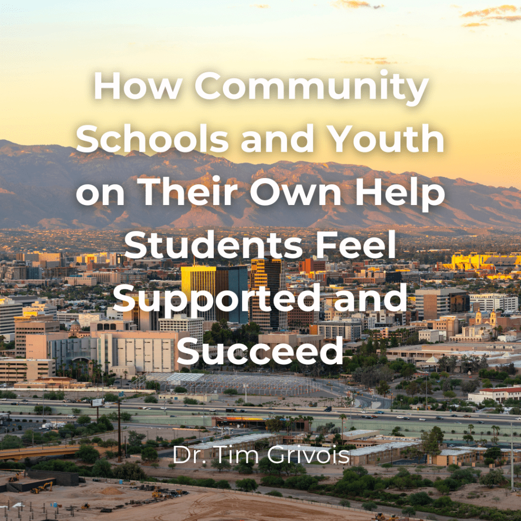 Sunset view of downtown Tucson with mountains in the background. White text on the image reads ‘How Community Schools and Youth on Their Own Help Students Feel Supported and Succeed’ with ‘Dr. Tim Grivois’ below.
